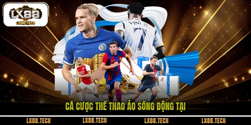 Cá cược thể thao ảo sống động tại LX88