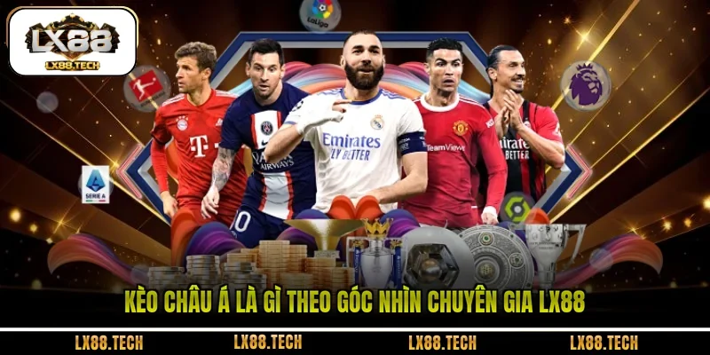 Kèo Châu Á là gì theo góc nhìn chuyên gia LX88