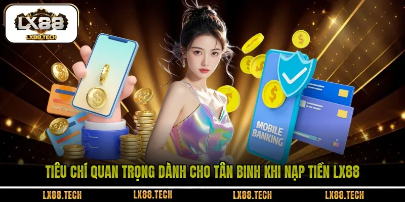 Tiêu chí quan trọng dành cho tân binh khi nạp tiền LX88